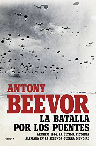 La batalla por los puentes: Arnhem 1944. La última victoria alemana en la segunda guerra mundial (Memoria Crítica) La batalla por los puentes: Arnhem 1944. La última victoria alemana en la segunda guerra mundial (Memoria Crítica)
