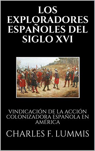 LOS EXPLORADORES ESPAÑOLES DEL SIGLO XVI: VINDICACIÓN DE LA ACCIÓN COLONIZADORA ESPAÑOLA EN AMÉRICA