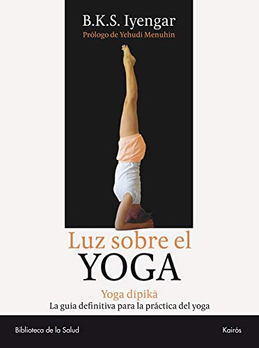 Luz sobre el Yoga: Yoga Dipika. La guía definitiva para la práctica del yoga (Biblioteca de la Salud) Luz sobre el Yoga: Yoga Dipika. La guía definitiva para la práctica del yoga (Biblioteca de la Salud)