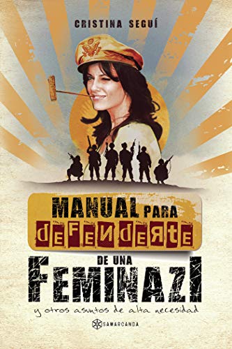 Manual para defenderte de una feminazi: y otros asuntos de alta necesidad Manual para defenderte de una feminazi: y otros asuntos de alta necesidad