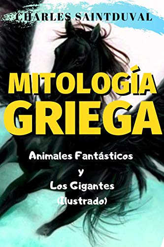 Mitología Griega: Animales Fantásticos y los Gigantes (Ilustrado) (una serie genial de criaturas griegas nº 2)
