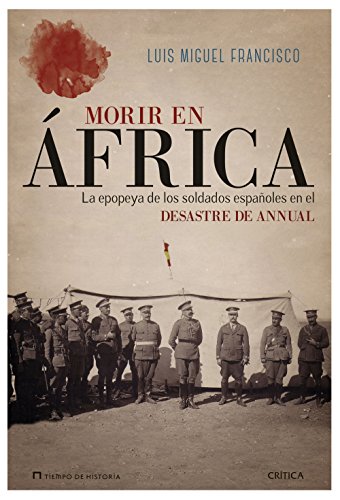 Morir en África: La epopeya de los soldados españoles en el desastre de Annual Morir en África: La epopeya de los soldados españoles en el desastre de Annual