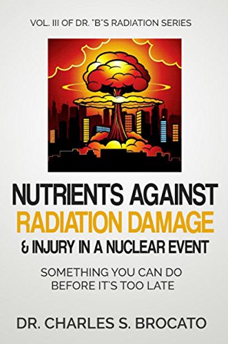 Nutrients Against Radiation Damage & Injury In A Nuclear Event: Something You Can Do Before It's Too Late (Dr. "B"s Radiation Series Book 3) (English Edition)