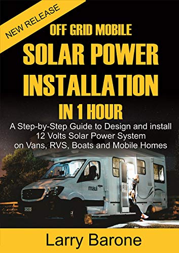 Off Grid  Mobile Solar Power Installation  in 1 Hour : A Step by step Guide to Design and install 12 Volts Solar Power System on Vans, RVS, Boats and Mobile Homes (English Edition)