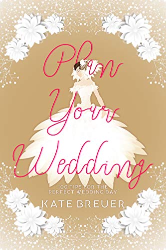 Plan Your Wedding: 100 Tips for the Perfect Wedding Day (English Edition)