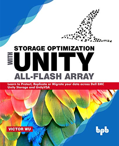 Storage Optimization with Unity All-Flash Array: Learn to Protect, Replicate or Migrate your data across Dell EMC Unity Storage and UnityVSA (English Edition)