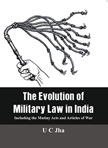 The Evolution of Military Law in India: Including the Mutiny Acts and Articles of War (English Edition)