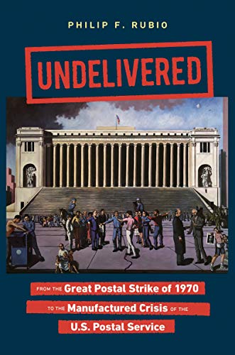 Undelivered: From the Great Postal Strike of 1970 to the Manufactured Crisis of the U.S. Postal Service (English Edition)