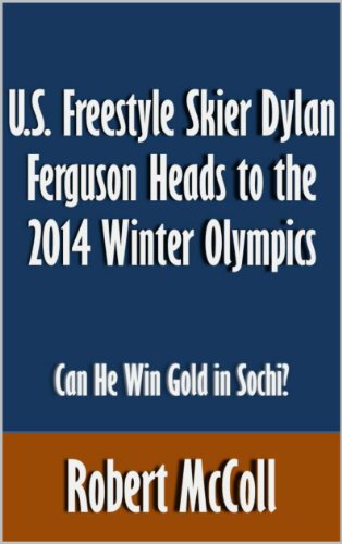 U.S. Freestyle Skier Dylan Ferguson Heads to the 2014 Winter Olympics: Can He Win Gold in Sochi? [Article] (English Edition)