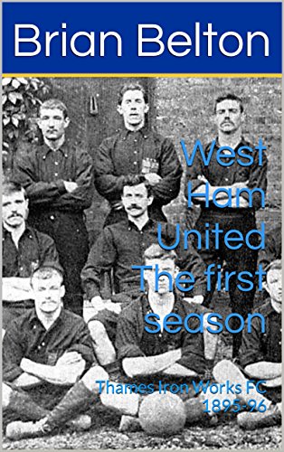 West Ham United The first season: Thames Iron Works FC 1895-96 (The Complete History of West Ham United Book 1) (English Edition)
