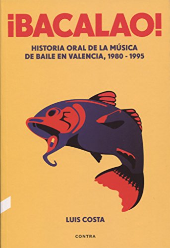 ¡Bacalao! (3.ª edición): Historia oral de la música de baile en Valencia, 1980-1995 ¡Bacalao! (3.ª edición): Historia oral de la música de baile en Valencia, 1980-1995