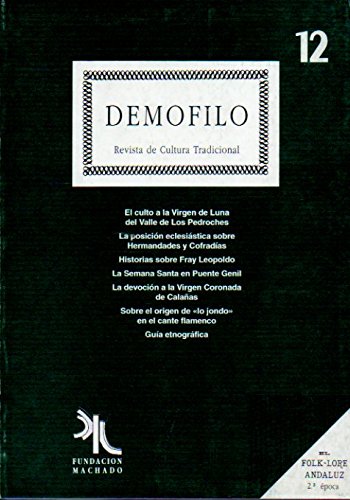 DEMÓFILO. Revista de Cultura Tradicional. Nº 12. El culto a la Virgen de Luna en el Valle de los Pedroches; Historias sobre Fary Leopoldo; La Semana Santa en Puente Genil; Sobre el origen de "lo jondo" en el cante flamenco... DEMÓFILO. Revista de Cultura Tradicional. Nº 12. El culto a la Virgen de Luna en el Valle de los Pedroches; Historias sobre Fary Leopoldo; La Semana Santa en Puente Genil; Sobre el origen de "lo jondo" en el cante flamenco...