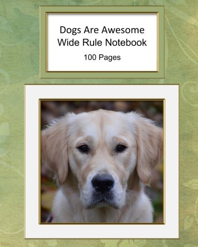 Dogs Are Awesome Wide Ruled Notebook: Golden Retrevier
