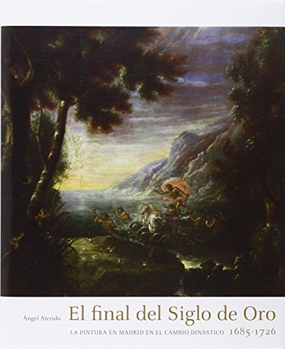 El final del Siglo de Oro: la pintura en Madrid en el cambio dinástico 1685-1726
