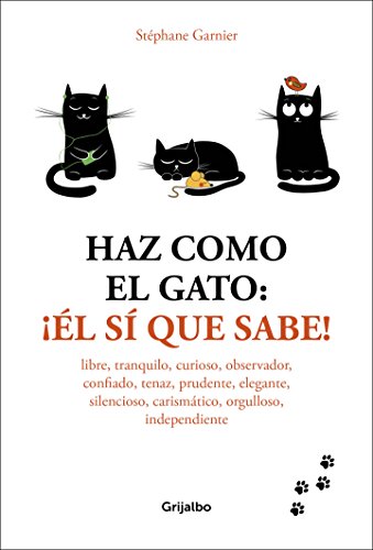 Haz como el gato: ¡Él sí que sabe!: Libre, tranquilo, curioso, observador, confiado, tenaz, prudente, elegante, discreto, carismático, orgulloso, independiente (Vivir mejor) Haz como el gato: ¡Él sí que sabe!: Libre, tranquilo, curioso, observador, confiado, tenaz, prudente, elegante, discreto, carismático, orgulloso, independiente (Vivir mejor)