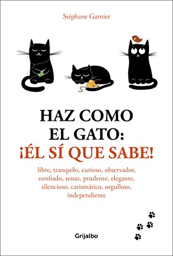 Haz como el gato: ¡Él sí que sabe!: Libre, tranquilo, curioso, observador, confiado, tenaz, prudente, elegante, discreto, carismático, orgulloso, independiente (Vivir mejor)