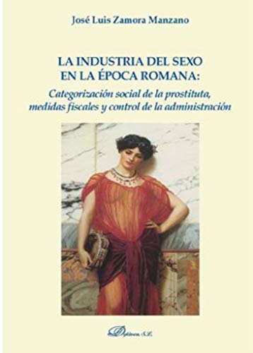 La industria del sexo en la época romana: categorización social de la prostituta, medidas fiscales y control de la administración La industria del sexo en la época romana: categorización social de la prostituta, medidas fiscales y control de la administración