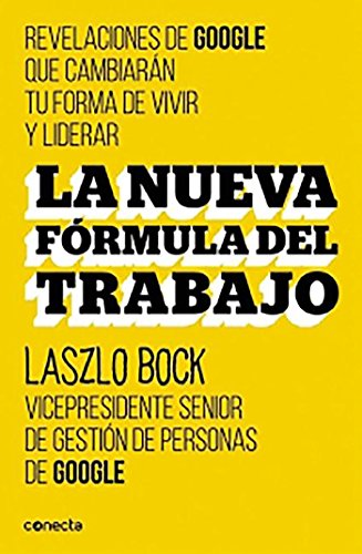 La nueva fórmula del trabajo: Revelaciones de Google que cambiarán su forma de vivir y liderar (Conecta) La nueva fórmula del trabajo: Revelaciones de Google que cambiarán su forma de vivir y liderar (Conecta)