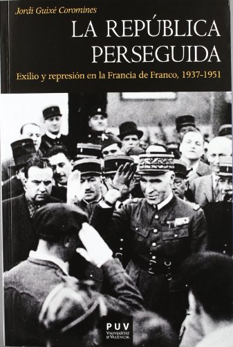 La República perseguida: Exilio y represión en la Francia de Franco, 1937-1951: 129 (Història)