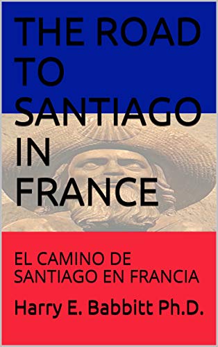 THE ROAD TO SANTIAGO IN FRANCE: EL CAMINO DE SANTIAGO EN FRANCIA (Spanish & Latin American Studies nº 34)