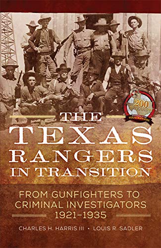 The Texas Rangers in Transition: From Gunfighters to Criminal Investigators, 1921–1935 (English Edition) The Texas Rangers in Transition: From Gunfighters to Criminal Investigators, 1921–1935 (English Edition)