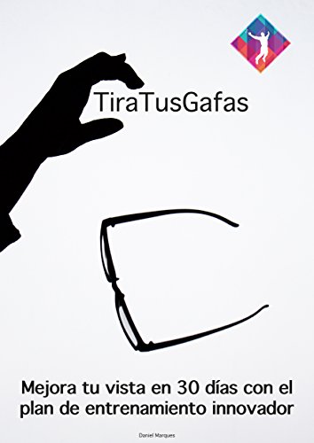 TiraTusGafas: Mejora tu vista en 30 días con el plan de entrenamiento innovador TiraTusGafas: Mejora tu vista en 30 días con el plan de entrenamiento innovador