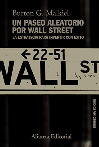 Un paseo aleatorio por Wall Street: La estrategia para invertir con éxito (Duodécima edición) (Alianza Ensayo)