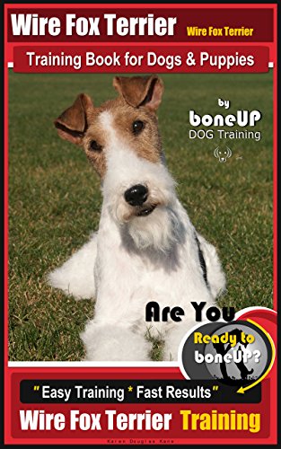 Wire fox Terrier, Wire Fox Terrier Training Book for Dogs & Puppies By BoneUP DOG Training: Are You Ready to Bone Up?  Easy Training * Fast Results Wire fox Terrier Training (English Edition)
