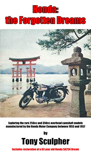 Honda: the Forgotten Dreams: Exploring the rare 250 cc and 350 cc overhead camshaft models manufactured by the Honda Motor Company between 1955 and 1957 (English Edition)