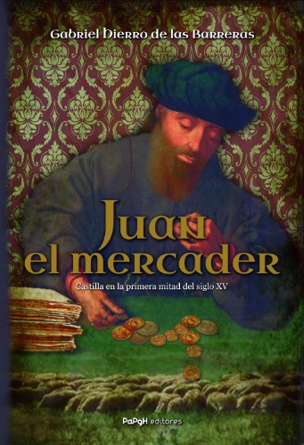 Juan, el mercader. Castilla en la primera mitad del siglo XV Juan, el mercader. Castilla en la primera mitad del siglo XV