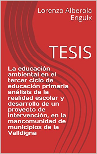 La educación ambiental en el tercer ciclo de educación primaria análisis de la realidad escolar y desarrollo de un proyecto de intervención, en la mancomunidad de municipios de la Valldigna: TESIS