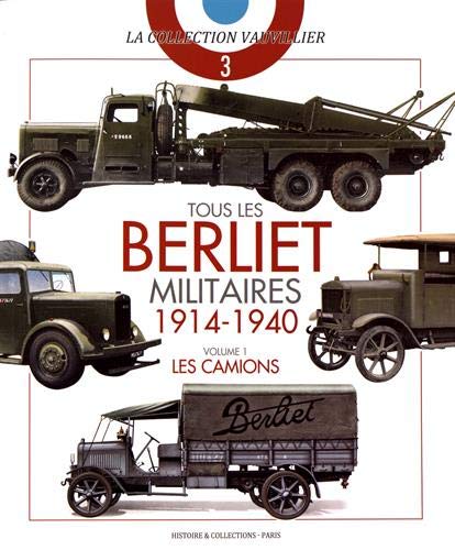 Vauvillier, F: Tous Les Berliet Militaires, 1914-1940, Vol.: Les camions: Volume 1