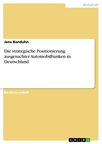Die strategische Positionierung ausgesuchter Automobilbanken in Deutschland (German Edition)