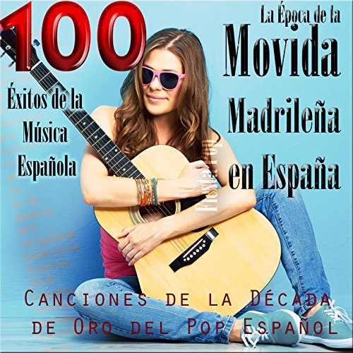 La Época de la Movida Madrileña en España. Canciones de la Década de Oro del Pop Español; 100 Éxitos de la Música Española