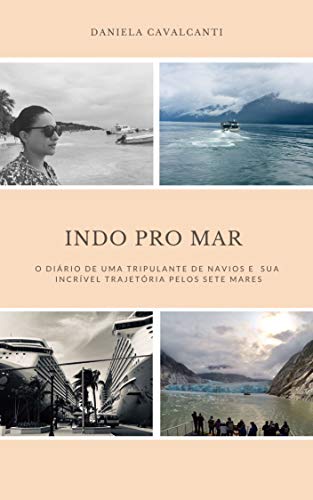 INDO PRO MAR: O DIÁRIO DE UMA TRIPULANTE DE NAVIOS E SUA TRAJETÓRIA INCRÍVEL PELOS SETE MARES (Portuguese Edition)