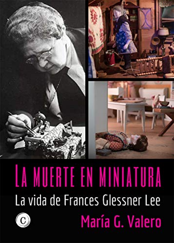 la muerte en miniatura: la vida de Frances Glessner Lee (BIOGRAFIAS)