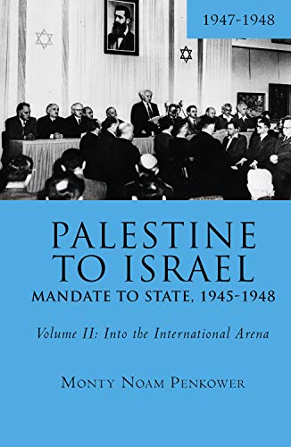 Palestine to Israel: Mandate to State, 1945-1948 (Volume II): Into the International Arena, 1947-1948 (Touro University Press Book 2) (English Edition)