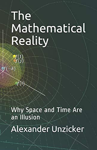 The Mathematical Reality: Why Space and Time Are an Illusion