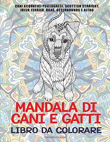 Mandala di cani e gatti - Libro da colorare - Cani acquatici portoghesi, Scottish Straight, Irish Terrier, Raas, Otterhounds e altro