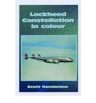 Lockheed Constellation in Colour: A Photographic History of One of the Most Charismatic American Civil Aircraft Ever Built