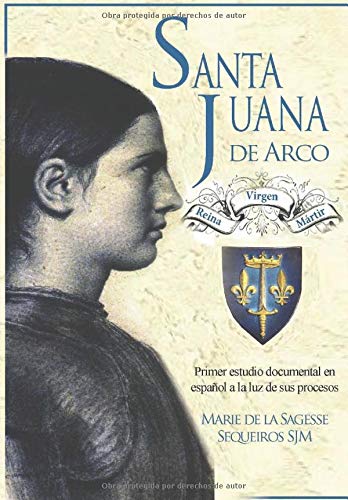 Santa Juana de Arco. Reina, virgen y mártir: Primer estudio documental en español a la luz de sus procesos