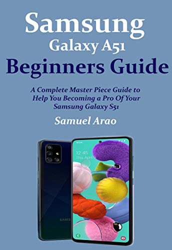 Samsung Galaxy A51  Beginners Guide: A Complete Master Piece Guide to Help You Becoming  a Pro Of Your Samsung Galaxy A51 (English Edition)