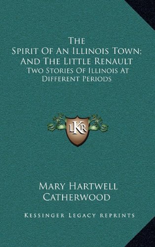 The Spirit of an Illinois Town; And the Little Renault the Spirit of an Illinois Town; And the Little Renault: Two Stories of Illinois at Different Pe