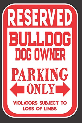 Reserved Bulldog  Dog Owner Parking Only. Violators Subject To Loss Of Limbs: Blank Lined Notebook To Write In | Funny Gift For Bulldog  Dog Lovers