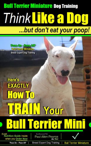 Bull Terrier Miniature Dog Training | Think Like a Dog, But Don’t Eat Your Poop! | Bull Terrier Miniature Breed Expert Training | How To Train Your Bull ... Bull Terrier Miniature (English Edition)