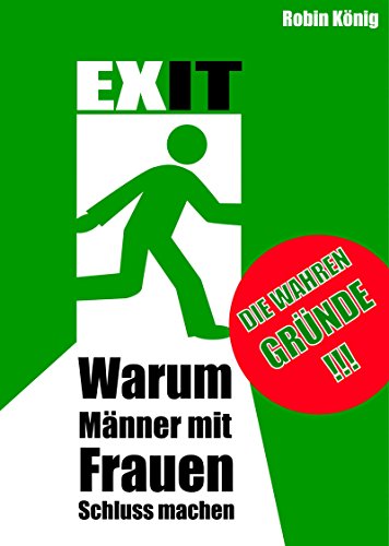 EXIT. Warum Männer mit Frauen Schluss machen.: Die wahren Gründe (German Edition)