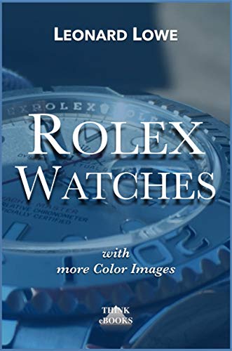 Rolex Watches (with more color images): Rolex Submariner Explorer GMT Master Daytona… and much more Rolex knowledge (Luxury Watches) (English Edition)