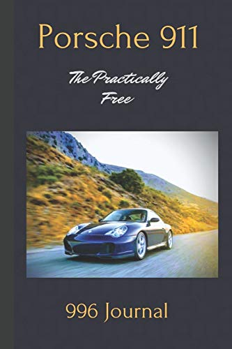 Porsche 911: The Practically Free Journal: The Ultimate Porsche 996 Record Log Book. Track Your Service, Maintenance, Repairs, Miles, Fuel, Oil, Tires and Expenses. (Practically Free Porsche)