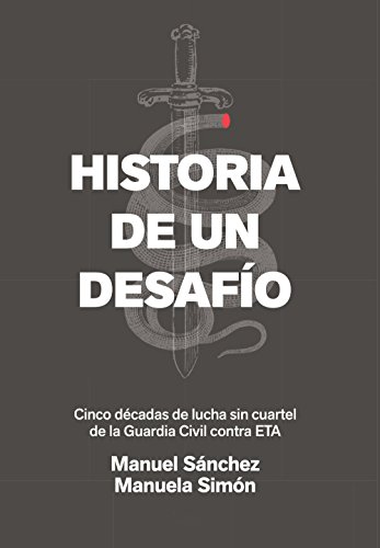 Historia de un desafío: Cinco décadas de lucha sin cuartel de la Guardia Civil contra ETA Historia de un desafío: Cinco décadas de lucha sin cuartel de la Guardia Civil contra ETA