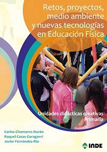Retos, Proyectos, Medio Ambiente y Nuevas Tecnologias En Educacion Fisica(Unidades Didacticas creativas Primaria): Unidades didácticas creativas primaria (EDUCACIÓN FÍSICA) Retos, Proyectos, Medio Ambiente y Nuevas Tecnologias En Educacion Fisica(Unidades Didacticas creativas Primaria): Unidades didácticas creativas primaria (EDUCACIÓN FÍSICA)